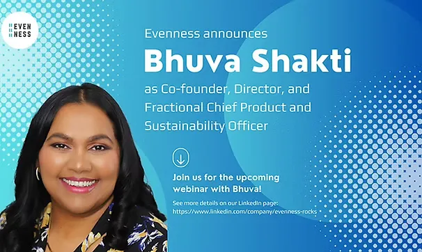 Announcement of Bhuva Shakti being Co-Founder, Director and Fractional Chief Product and Sustainability Officer at Evenness"
