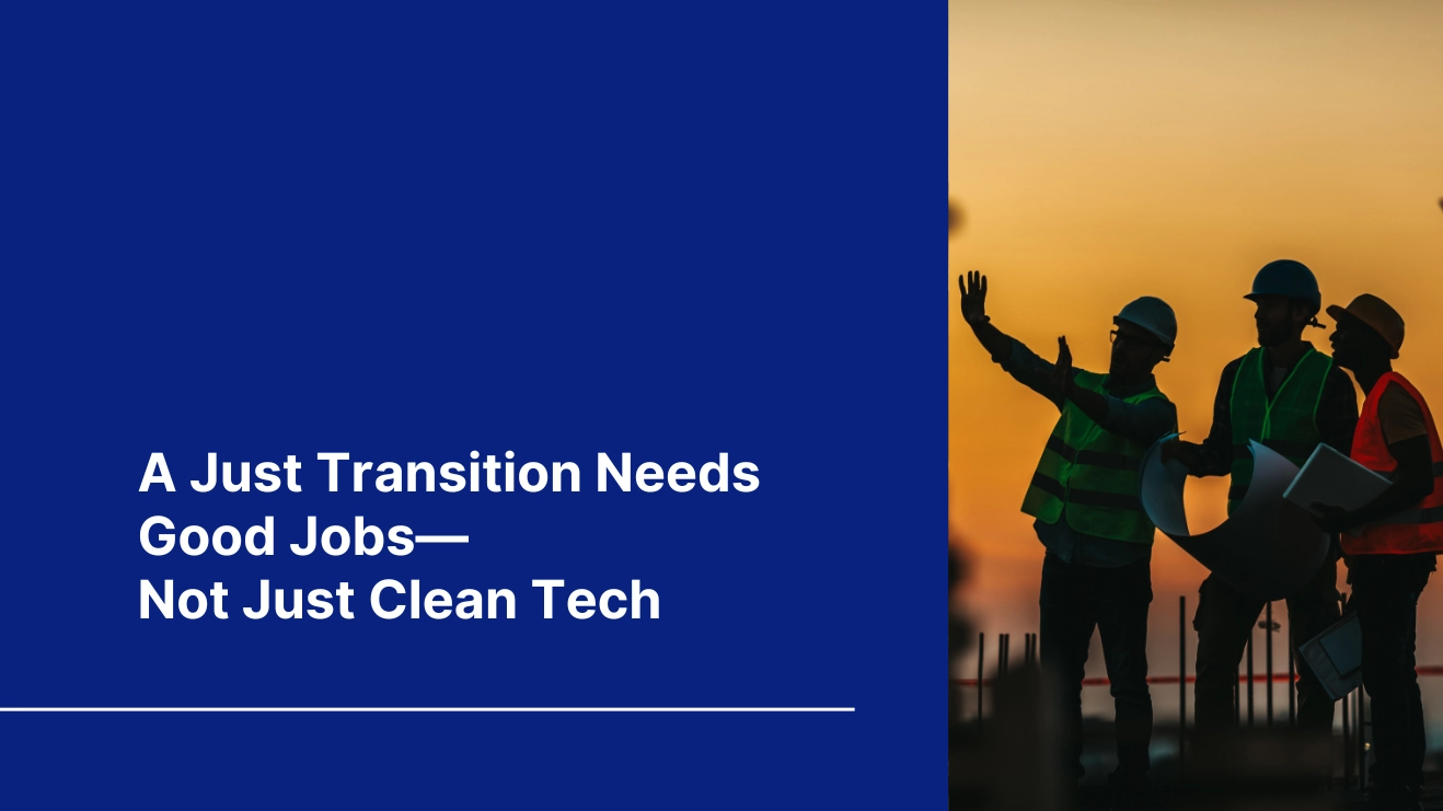 Blog cover of "A just transition needs goob jobs-not just clean tech" with constructions workers on it